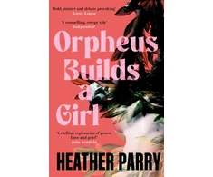 KNYGA Heather Parry Orpheus Builds a Girl