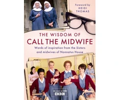 KNYGA Heidi Thomas Wisdom of Call The Midwife, Words of inspiration from the Sisters and midwives of Nonnatus House