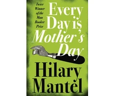 KNYGA Hilary Mantel Every Day Is Mother’s Day