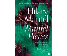 KNYGA Hilary Mantel Mantel Pieces, Royal Bodies and Other Writing from the London Review of Books