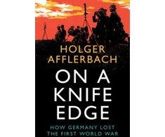 KNYGA Holger Afflerbach On a Knife Edge, How Germany Lost the First World War