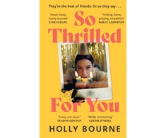 KNYGA Holly Bourne So Thrilled For You, the conversation-starting, smart, funny new book club novel from the bestselling author - this is the book for every woman you know