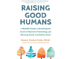 KNYGA HUNTER Raising Good Humans, A Mindful Guide to Breaking the Cycle of Reactive Parenting and Raising Kind, Confident Kids