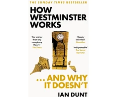 KNYGA Ian Dunt Dunt Ian How Westminster Works . . . and Why It Doesn't: The instant Sunday Times bestseller from the ultimate political insider