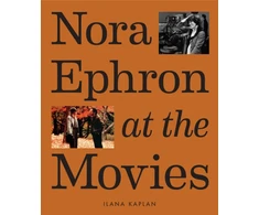 KNYGA Ilana Kaplan Nora Ephron at the Movies, A Visual Celebration of the Writer and Director Behind When Harry Met Sally, You've Got Mail, Sleepless in Seattle, and More