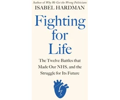 KNYGA Isabel Hardman Fighting for Life, The Twelve Battles that Made Our NHS, and the Struggle for Its Future