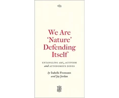 KNYGA Isabelle Fremeaux We Are 'Nature' Defending Itself, Entangling Art, Activism and Autonomous Zones