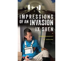 KNYGA Ix Shen Impressions of an Invasion, A Correspondent in Ukraine
