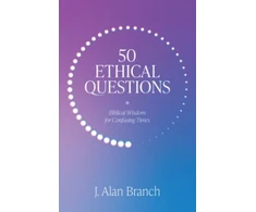 KNYGA J Alan Branch 50 Ethical Questions, Biblical Wisdom for Confusing Times
