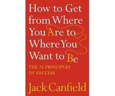 KNYGA Jack Canfield How to Get from Where You Are to Where You Want to Be, The 25 Principles of Success
