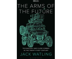 KNYGA Jack Watling Jack Arms of the Future: Technology and Close Combat in the Twenty-First Century
