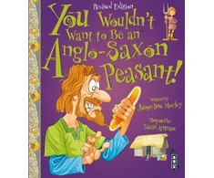 KNYGA Jacqueline Morley You Wouldn't Want To Be An Anglo-Saxon Peasant!