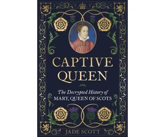 KNYGA Jade Scott Captive Queen, The Decrypted History of Mary, Queen of Scots