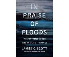 KNYGA James C Scott In Praise of Floods, The Untamed River and the Life It Brings