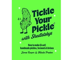 KNYGA Cooper Tickle Your Pickle with Shedletsky's, How to Make (and Eat) Handmade Pickles, Ferments and Brines