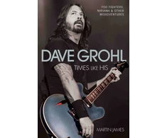 KNYGA James, Martin (Music journalist) Dave Grohl - Times Like His: Foo Fighters, Nirvana &amp; Other Misadventures