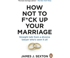 KNYGA James Sexton How Not to F*ck Up Your Marriage, Straight talk from a divorce lawyer who’s seen it all