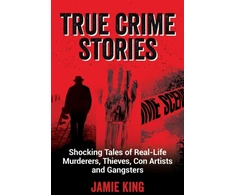KNYGA Jamie King True Crime Stories, Shocking Tales of Real-Life Murderers, Thieves, Con Artists and Gangsters