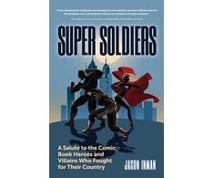 KNYGA Jason Inman Super Soldiers, A Salute to the Comic Book Heroes and Villains Who Fought for Their Country