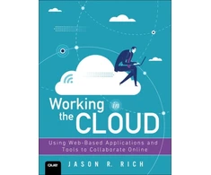 KNYGA Jason Rich Rich Jason Working in the Cloud: Using Web-Based Applications and Tools to Collaborate Online