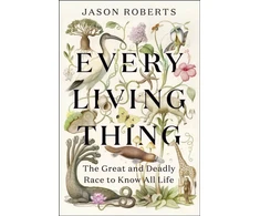 KNYGA Jason Roberts Every Living Thing, The Great and Deadly Race to Know All Life (WINNER OF THE 2025 PULITZER PRIZE FOR BIOGRAPHY)