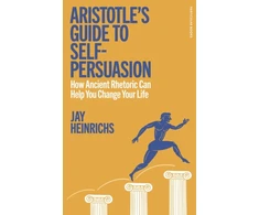 KNYGA Jay Heinrichs Aristotle's Guide to Self-Persuasion, How Ancient Rhetoric Can Help You Change Your Life