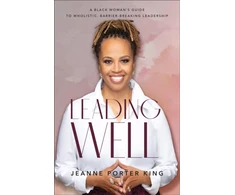 KNYGA Jeanne Porter King Leading Well – A Juodas Woman`s Guide to Wholistic, Barrier–Breaking Leadership