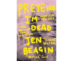 KNYGA Jen Beagin Pretend I'm Dead, FROM THE AUTHOR OF BIG SWISS