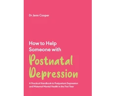 KNYGA Jenn Cooper Cooper Jenn How to Help Someone with Post Natal Depression: A Practical Handbook to Post-Partum Depression and Maternal Mental Health in the First Year