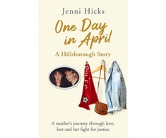 KNYGA Jenni Hicks One Day in April - A Hillsborough Story, A mother's journey through love, loss and her fight for justice