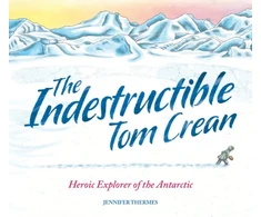 KNYGA Jennifer Thermes Indestructible Tom Crean, Heroic Explorer of the Antarctic