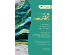 KNYGA Jeremy S Begbie Art of New Creation – Trajectories in Theology and the Arts
