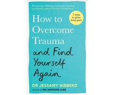 KNYGA Jessamy Hibberd How to Overcome Trauma and Find Yourself Again, Seven Steps to Grow from Pain