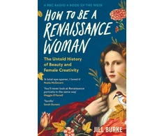 KNYGA Jill Burke How to be a Renaissance Woman, The Untold History of Beauty and Female Creativity
