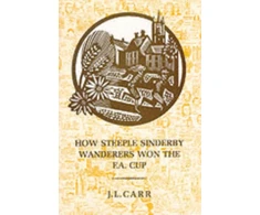 KNYGA Jl Carr How Steeple Sinderby Wanderers Won the F.A.Cup