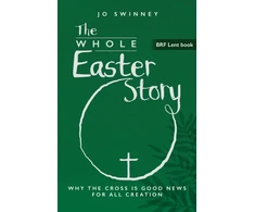 KNYGA Jo Swinney BRF Lent Book: The Whole Easter Story, Why the cross is good news for all creation