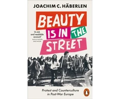 KNYGA Joachim C Haberlen Beauty is in the Street, Protest and Counterculture in Post-War Europe