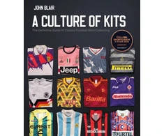 KNYGA John Blair Blair John Culture of Kits: The Definitive Guide to Classic Football Shirt Collecting