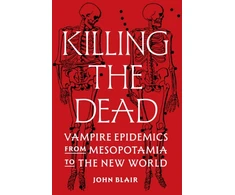 KNYGA John Blair Killing the Dead, Vampire Epidemics from Mesopotamia to the New World