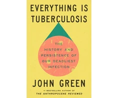 KNYGA John Everything Is Tuberculosis, The History and Persistence of Our Deadliest Infection