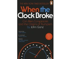 KNYGA John Ganz Ganz John When the Clock Broke: Con Men, Conspiracists and the Origins of Trumpism