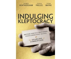 KNYGA John Heathershaw Indulging Kleptocracy, British Service Providers, Postcommunist Elites, and the Enabling of Corruption