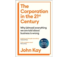 KNYGA John Kay Corporation in the Twenty-First Century, Why (almost) everything we are told about business is wrong