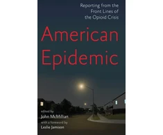 KNYGA John Mcmillian American Epidemic, Reporting from the Front Lines of the Opioid Crisis