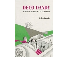 KNYGA John Potvin Deco Dandy, Designing Masculinity in 1920s Paris