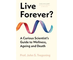 KNYGA John S Tregoning Live Forever?, A Curious Scientist’s Guide to Wellness, Ageing and Death
