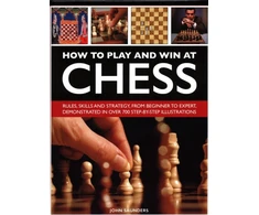 KNYGA John Saunders How to Play and Win at Chess, Rules, skills and strategy, from beginner to expert, demonstrated in over 700 step-by-step illustrations