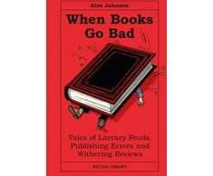 KNYGA Johnson Alex When Books Go Bad: Tales of Literary Feuds, Publishing Errors and Withering Reviews