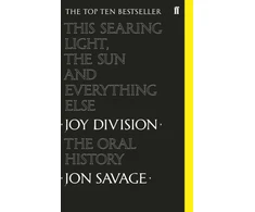 KNYGA Jon Savage This Searing Light, the Sun and Everything Else, Joy Division: The Oral History