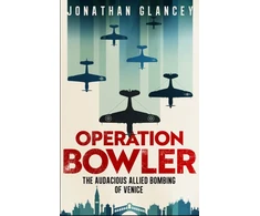 KNYGA Jonathan Glancey Operation Bowler, The Audacious Allied Bombing of Venice